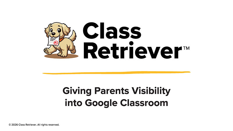 Class Retriever - Giving parents visibility into Google Classroom - click to download the slide deck as a PDF.